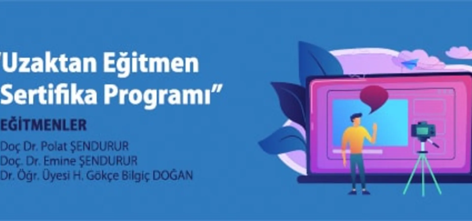 'Duyuru şeridi: mavi zemin üzerinde "Uzaktan Eğitmen Sertifika Programı" başlığı, altında eğitmenlerin adları ve sağda kamerayla ders çeken bir kişi çizimi.'